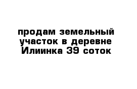 продам земельный участок в деревне Илиинка 39 соток